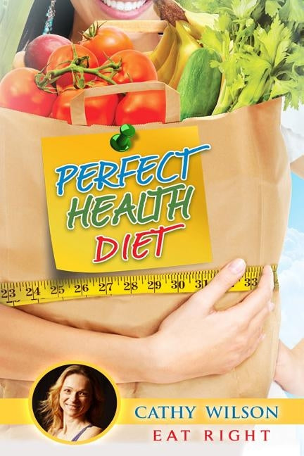Perfect Health Diet: Eat Right by Wilson, Cathy