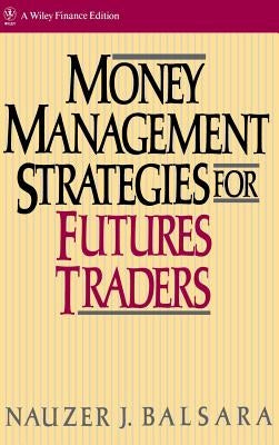 Money Management Strategies for Futures Traders by Balsara, Nauzer J.