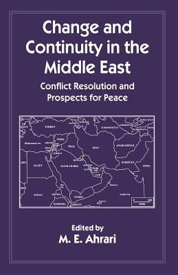 Change and Continuity in the Middle East: Conflict Resolution and Prospects for Peace by Ahrari, M. E.