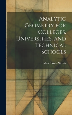 Analytic Geometry for Colleges, Universities, and Technical Schools by Nichols, Edward West