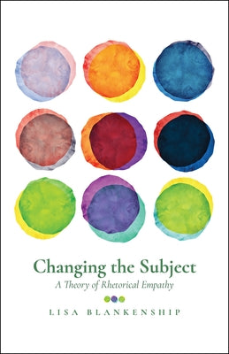 Changing the Subject: A Theory of Rhetorical Empathy by Blankenship, Lisa