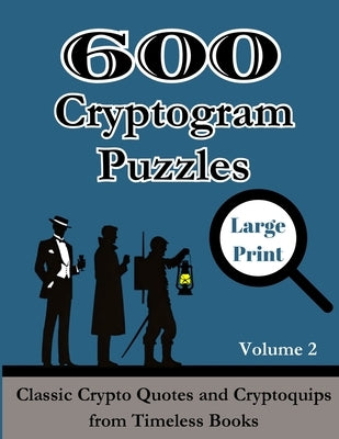 600 Cryptogram Puzzles Large Print Vol. 2: Classic Crypto Quotes and Cryptoquips from Timeless Books by Wordsmith Publishing