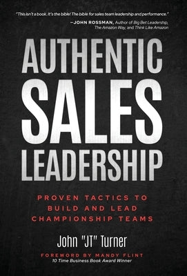 Authentic Sales Leadership: Proven Tactics to Build and Lead Championship Teams by Turner, John Jt