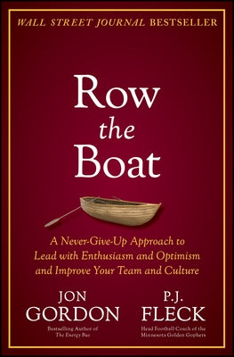 Row the Boat: A Never-Give-Up Approach to Lead with Enthusiasm and Optimism and Improve Your Team and Culture by Gordon, Jon