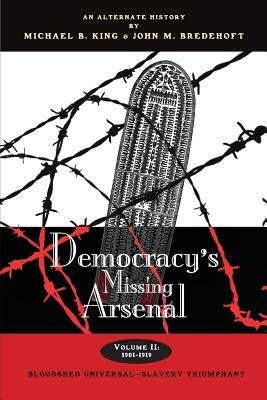 Democracy's Missing Arsenal: Bloodshed Universal-Slavery Triumphant by Bredehoft, John M.
