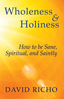Wholeness and Holiness: How to Be Sane, Spiritual, and Saintly by Richo, David