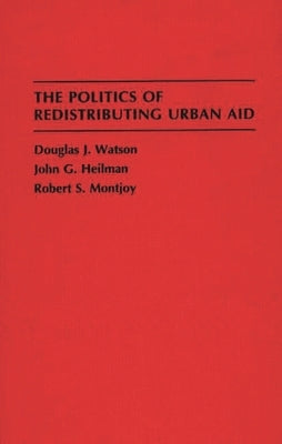The Politics of Redistributing Urban Aid by Watson, Douglas J.