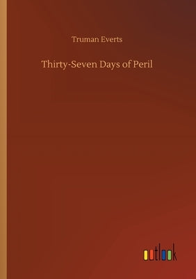 Thirty-Seven Days of Peril by Everts, Truman