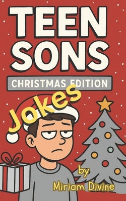 Teen Son's Jokes: Christmas Edition: Ho-Ho-Hilarious Christmas Jokes for Teen Boys - The Ultimate Holiday Joke Book by Divine, Miriam
