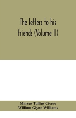 The letters to his friends (Volume II) by Tullius Cicero, Marcus