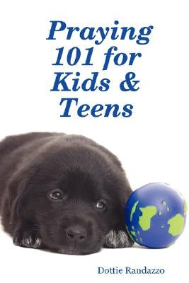Praying 101 for Kids & Teens by Randazzo, Dottie