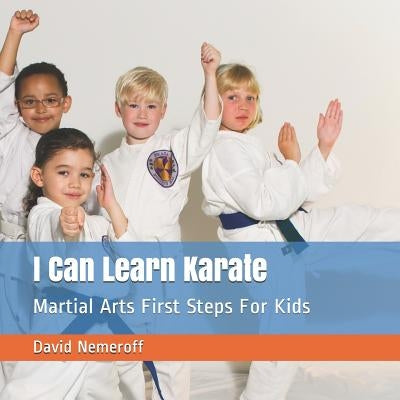 I Can Learn Karate: Martial Arts First Steps For Kids by Nemeroff, David B.