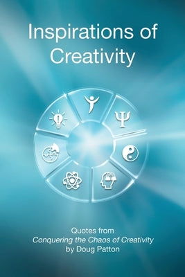 Inspirations of Creativity: Quotes from Conquering the Chaos of Creativity by Patton, Doug