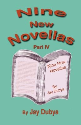 Nine New Novellas, Part IV by Dubya, Jay