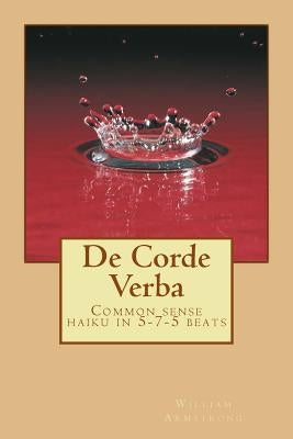 De Corde Verba: Common sense haiku in 5-7-5 beats by Armstrong, William