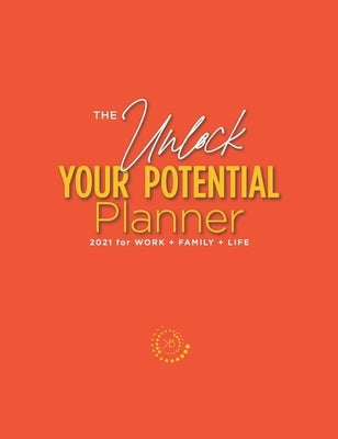 The Unlock Your Potential Planner - 2021 for Work + Family + Life by Buchanan, Kimberly S.