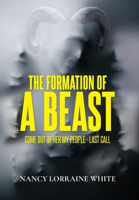 The Formation Of A Beast: Come Out Of Her My People- Last Call by White, Nancy Lorraine
