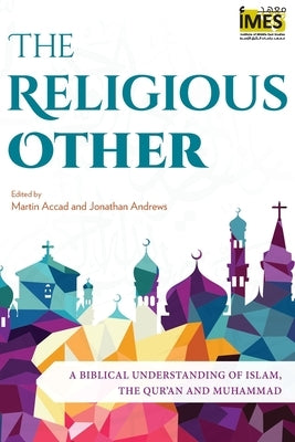 The Religious Other: A Biblical Understanding of Islam, the Qur'an and Muhammad by Accad, Martin