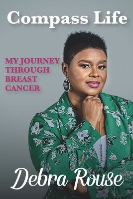 Compass Life My Journey Through Breast Cancer by Rouse, Debra