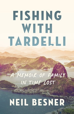 Fishing with Tardelli: A Memoir of Family in Time Lost by Besner, Neil