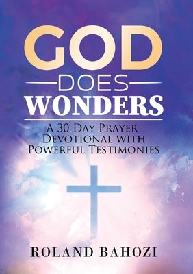 God does Wonders: A 30 Day Prayer Devotional with Powerful Testimonies by Bahozi, Roland