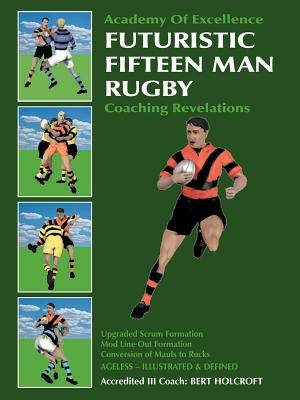 Futuristic Fifteen Man Rugby: Coaching Revelations 2007 by Holcroft, Bert