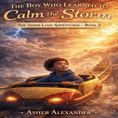 The Boy Who Learned to Calm the Storm: Because even the biggest storms can lead to the brightest light. by Alexander, Nina