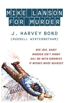 Mike Lanson for Murder: Bye-Bye, Baby! / Murder Isn't Funny / Kill Me with Kindness / If Wishes were Hearses by Bond, J. Harvey