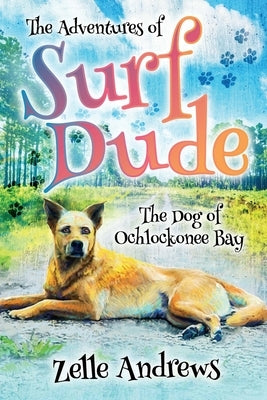 The Adventures of Surf Dude: The Dog of Ochlockonee Bay by Andrews, Zelle