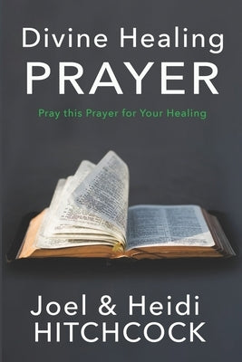Divine Healing Prayer: Pray this Prayer for Your Healing by Hitchcock, Joel