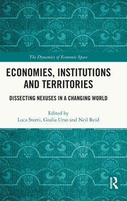 Economies, Institutions and Territories: Dissecting Nexuses in a Changing World by Storti, Luca