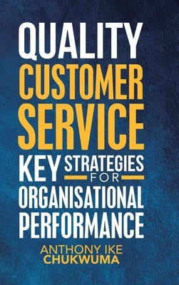Quality Customer Service Key Strategies for Organisational Performance by Chukwuma, Anthony Ike
