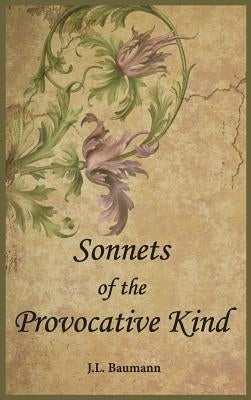 Sonnets of the Provocative Kind by Baumann, J. L.