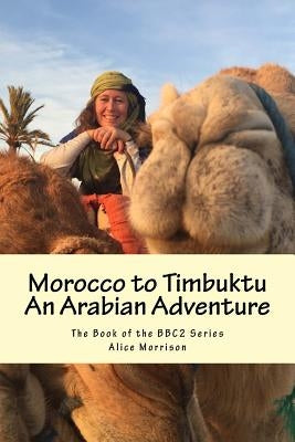 Morocco to Timbuktu: An Arabian Adventure: The Book of the BBC2 Series by Morrison, Alice