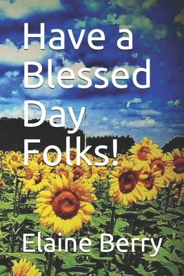 Have a Blessed Day Folks! by Berry, Elaine D.