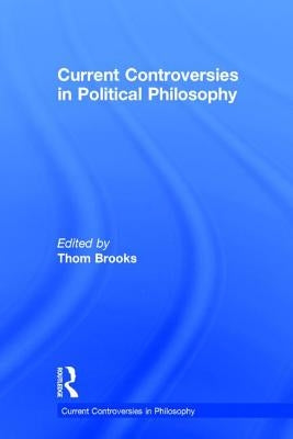Current Controversies in Political Philosophy by Brooks, Thom
