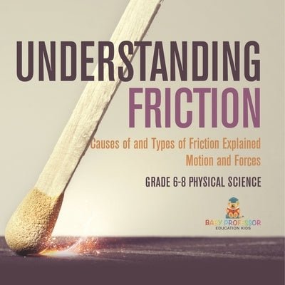Understanding Friction Causes of and Types of Friction Explained Motion and Forces Grade 6-8 Physical Science by Baby Professor