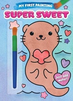 My First Painting: Super Sweet! by Editors of Silver Dolphin Books