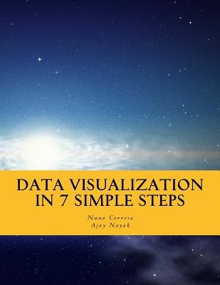 Data Visualization In 7 Simple Steps: Learn The Art and Science of Effective Data Visualization in Seven Simple Steps by Nayak, Ajay