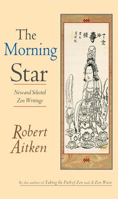 The Morning Star: New and Selected Zen Writings by Aitken, Robert