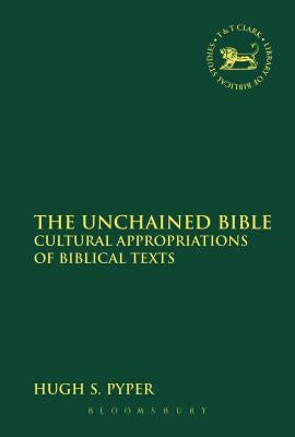 The Unchained Bible: Cultural Appropriations of Biblical Texts by Pyper, Hugh S.