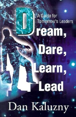 Dream, Dare, Learn, Lead: A Guide for Tomorrow's Leaders by Kaluzny, Dan