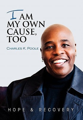 I Am My Own Cause, Too by Poole, Charles K.