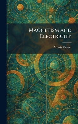 Magnetism and Electricity by Meister, Morris