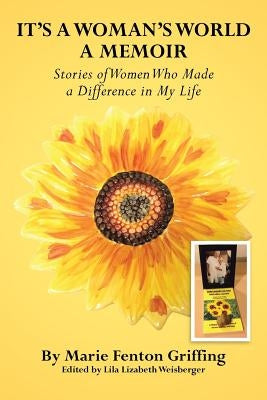 It's a Woman's World, a Memoir: Stories of Women Who Made a Difference in My Life by Griffing, Marie Fenton