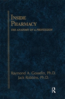 Inside Pharmacy: The Anatomy of a Profession by Gosselin, M. Christine
