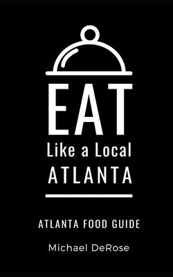 Eat Like a Local- Atlanta: Atlanta Food Guide by Local, Eat Like a.