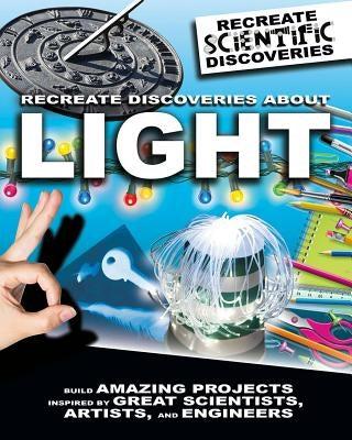 Recreate Discoveries about Light by Claybourne, Anna