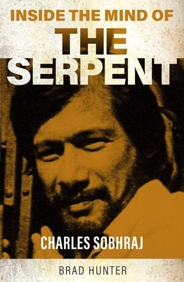Inside the Mind of the Serpent: Charles Sobraj by Hunter, Brad
