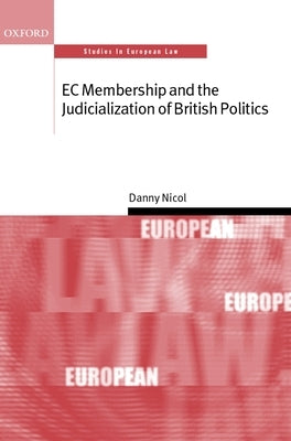 E C Membership and the Judicialization of British Politics ( S.E.L. ) by Nicol, Danny